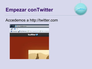 Empezar conTwitter

Accedemos a http://twitter.com
 