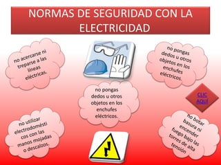 NORMAS DE SEGURIDAD CON LA
ELECTRICIDAD
no pongas
dedos u otros
objetos en los
enchufes
eléctricos.
CLIC
AQUÍ
 