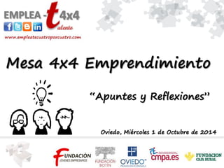 Mesa 4x4 Emprendimiento 
“Apuntes y Reflexiones” 
Oviedo, Miércoles 1 de Octubre de 2014  