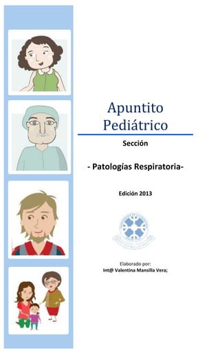 Apuntito
Pediátrico
Sección
- Patologías Respiratoria-
Edición 2013
Elaborado por:
Int@ Valentina Mansilla Vera;
 