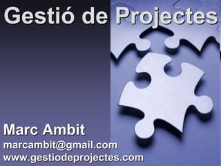 Gestió de Projectes



Marc Ambit
marcambit@gmail.com
www.gestiodeprojectes.com   1
 
