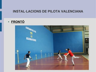 INSTAL·LACIONS DE PILOTA VALENCIANA

●   FRONTÓ
 