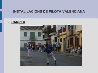 INSTAL·LACIONS DE PILOTA VALENCIANA

●   CARRER
 