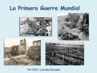 La Primera Guerra Mundial
4rt ESO. Lourdes Escobar
 