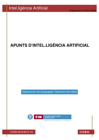 Intel.lig`encia Artiﬁcial
CURS 2012/2013 1Q
APUNTS D’INTEL.LIG `ENCIA ARTIFICIAL
Departament de Llenguatges i Sistemes Inform`atics
Enginyeria en Inform`atica
cbea
 