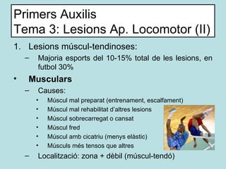 Primers Auxilis Tema 3: Lesions Ap. Locomotor (II) <ul><li>Lesions múscul-tendinoses: </li></ul><ul><ul><li>Majoria esport...