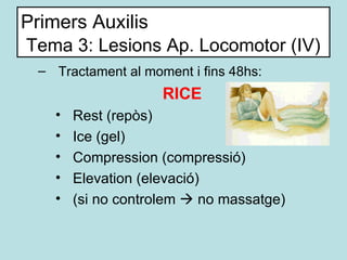 Primers Auxilis   Tema 3: Lesions Ap. Locomotor (IV) <ul><ul><li>Tractament al moment i fins 48hs:  </li></ul></ul><ul><ul...