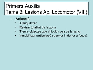 Primers Auxilis Tema 3: Lesions Ap. Locomotor (VIII) <ul><ul><li>Actuació: </li></ul></ul><ul><ul><ul><li>Tranquilitzar </...