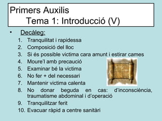 Primers Auxilis Tema 1: Introducció (V) <ul><li>Decàleg: </li></ul><ul><ul><li>Tranquilitat i rapidessa </li></ul></ul><ul...