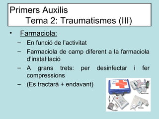 Primers Auxilis Tema 2: Traumatismes (III) <ul><li>Farmaciola: </li></ul><ul><ul><li>En funció de l’activitat </li></ul></...