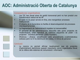 AOC: Administració Oberta de Catalunya <ul><li>Conseqüències organitzatives  </li></ul><ul><li>Les TIC han donat eines de ...