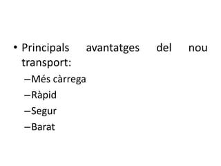 • Principals
transport:

avantatges

–Més càrrega
–Ràpid
–Segur
–Barat

del

nou

 