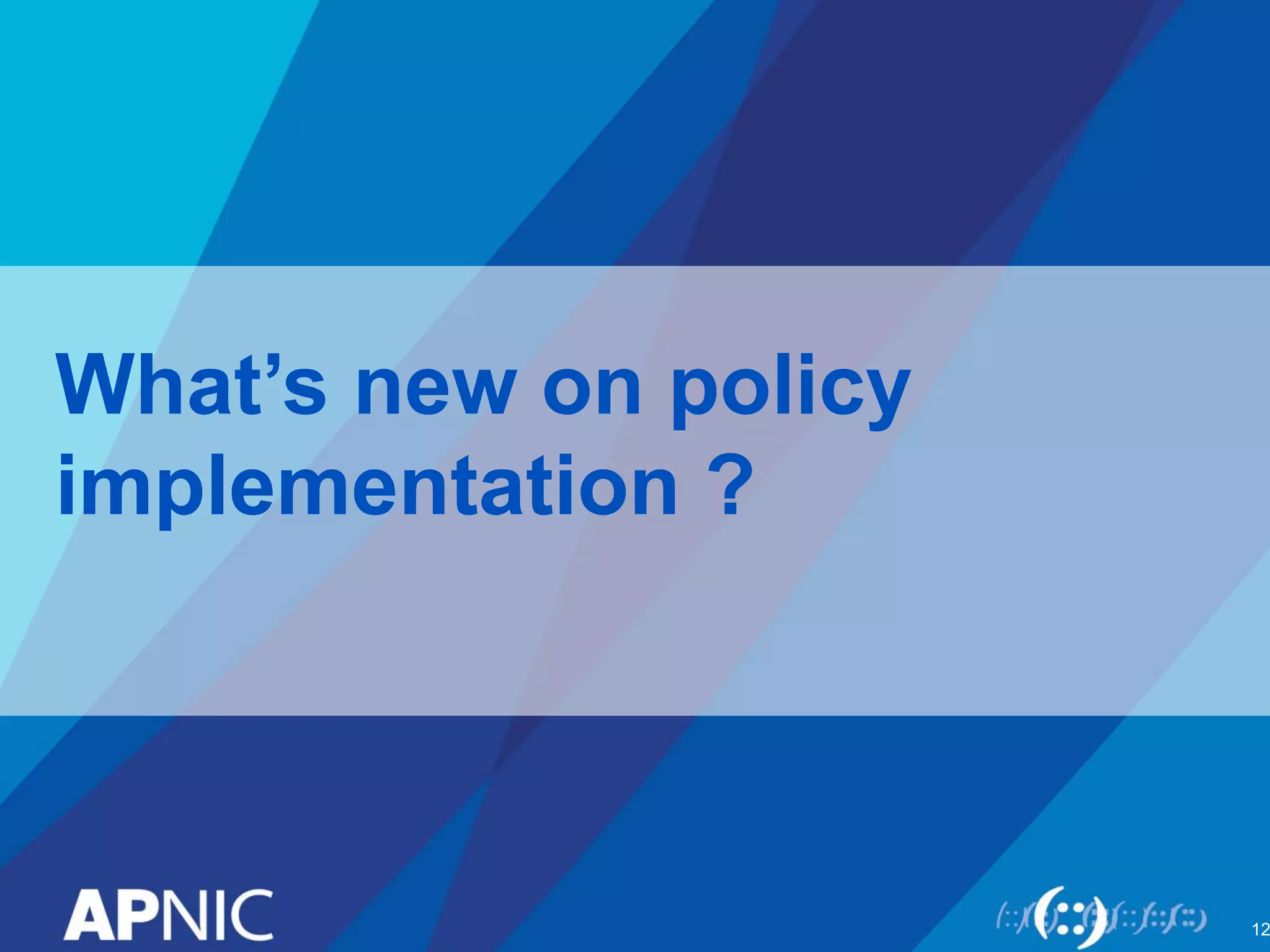 What’s new on policy
implementation ?
12
 