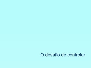 O desafio de controlar 