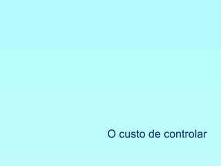 O custo de controlar 