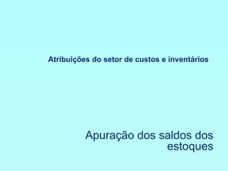 Atribuições do setor de custos e inventários Apuração dos saldos dos estoques 