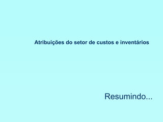 Atribuições do setor de custos e inventários Resumindo... 