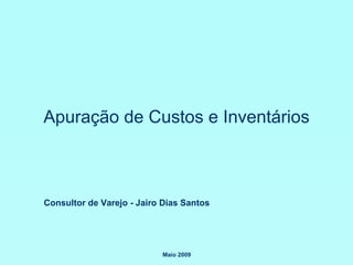 Apuração de Custos e Inventários Consultor de Varejo - Jairo Dias Santos Maio 2009 