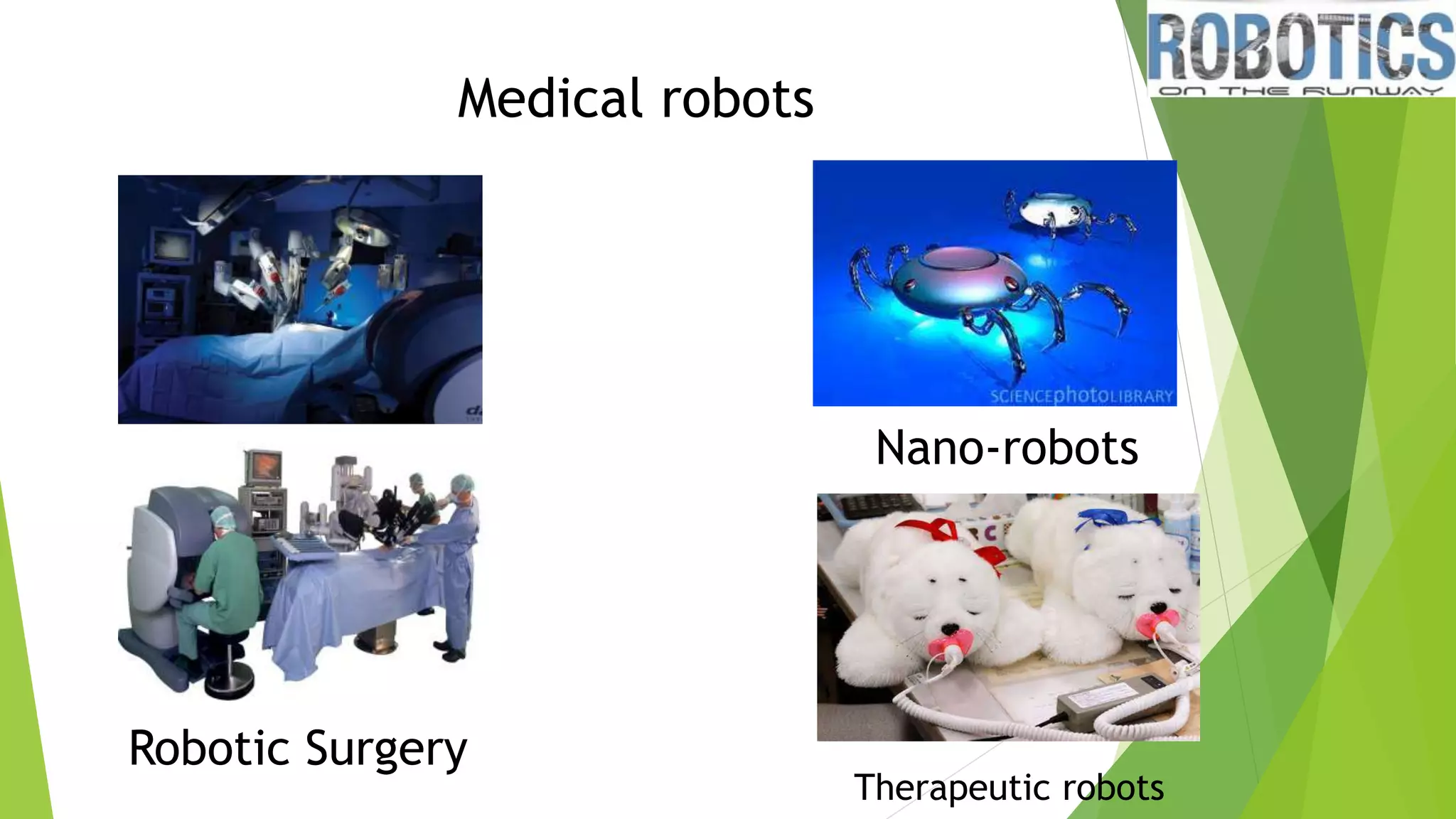 Medical robots
Nano-robots
Robotic Surgery
Therapeutic robots
 