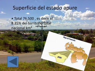 Superficie del estado apure
• Total 76,500 , es decir el
8.35% del territorio total
nacional km²
 