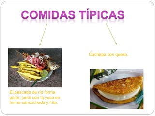El pescado de río forma
parte, junto con la yuca en
forma sancochada y frita.
Cachapa con queso.
 