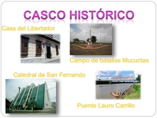 Casa del Libertador
Campo de batallas Mucuritas
Catedral de San Fernando
Puente Lauro Carrillo
 