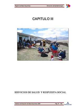 Región de Salud Apurímac Dirección de Epidemiología 
CAPITULO III 
SERVICIOS DE SALUD Y RESPUESTA SOCIAL 
Análisis de Situación de Salud Apurímac 2005 Pág. N° 162 
 