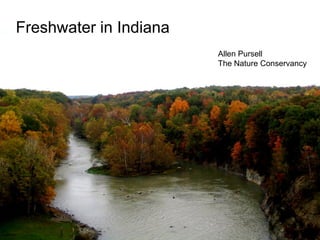 Freshwater in Indiana
                        Allen Pursell
                        The Nature Conservancy
 