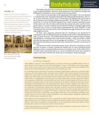 FIGURE 1.8
Not far from the “Shrine” in the National
Archives, the twentieth-century re-creation by
Howard Chandler Christy hangs in the US
Capitol. The eye is carried toward the beatiﬁc
glow around the document itself, George
Washington standing proudly as its guardian.
The atmosphere is of nobility, grandeur, and
calm, not base self-interest and
conﬂict—though the latter characterized the
convention at least as much.
Source: Photo taken by Kelvin Kay,
http://commons.wikimedia.org/wiki/
File:ArchivesRotunda.jpg.
The media rarely show the Constitution or the structure of the political system as a
cause of political problems. However, media depictions of the politicians charged with
fulﬁlling the Constitution’s vision in public life are far less positive.
Let us return to our discussion at the beginning of this chapter. The news declared
a “constitutional crisis” during the aftermath of the 2000 presidential election. The cov-
ers of Time, Newsweek, and US News & World Report all displayed the manuscript of
the Constitution and its boldly emblazoned preamble, “We the People.” The stories re-
ported the 4–3 vote by the Florida Supreme Court, which ordered a statewide recount
of that state’s vote (the vote that would decide the national outcome), and the US Su-
preme Court’s 5–4 order to halt the recount and hear the Bush campaign’s appeal. Both
Newsweek and US News & World Report superimposed the word “CHAOS” on the
Constitution; Newsweek showed the word looming menacingly beneath the torn, seem-
ingly fragile document.
All three news magazines lamented that the Constitution was threatened by
unscrupulous, self-interested politicians intruding into the realm of dispassionate prin-
ciple. To quote Newsweek, “The endless election has not been a grand contest of famous
legal gladiators contesting broad constitutional principles…[but] a local ﬁght, a highly
personal shoving match driven by old grudges and vendettas.”[44] Yet it was the com-
plex electoral and federal system devised in the Constitution itself that caused much of
the crisis.
Entertainment media occasionally present stories about the Constitution and the
structure of power it created. Consider the familiar tale of a lone individual bravely
ﬁghting to restore a wayward political system to its virtuous roots. In the 1930s, Direct-
or Frank Capra perfected the genre in a series of Hollywood movies that reached its
height in the classic 1939 ﬁlm Mr. Smith Goes to Washington ("Enduring Image").
Enduring Image
Mr. Smith Goes to Washington
James Madison’s portrayal in the Federalist papers of sacrosanct institutions and fallible politicians ﬁnds its
movie version in Frank Capra’s Mr. Smith Goes to Washington.[45] Upon its 1939 release, it was hugely popular
and a critical success, second only to Gone with the Wind in box-oﬃce receipts and Oscar nominations. The
title alone has recurred repeatedly in political talk across the decades ever since.
Mr. Smith begins when a senator dies. The governor, pushed to appoint either a party hack or a reformer, picks
instead his sons’ “Boy Ranger” leader, resonantly named Jeﬀerson Smith (James Stewart). The naive Smith
heads to the capital under the wing of the state’s senior senator, Joseph Paine (Claude Rains), who entrusts
Smith to the dead senator’s cynical secretary, Clarissa Saunders (Jean Arthur). Paine is a onetime associate of
Smith’s father, a crusading editor, and has sold out to the state’s political boss. At Paine’s urging, Smith submits
a bill proposing a national boys’ camp but later learns that the site has been bought by the boss to sell at a
huge proﬁt to the government for a dam Paine is proposing. Smith refuses to back down, and a fake corrup-
tion charge is launched against him with devastating results. About to resign in disgrace, Smith visits the Lin-
coln Memorial. Sustained by the love and political know-how of Saunders, Smith ﬁghts back by a ﬁlibuster on
the Senate ﬂoor. The Washington reporters who had earlier scorned his innocence are transformed into his
supporters by his idealism. But his home state hears little of this: the boss controls all radio stations and news-
papers and brutally quashes any support. Smith faints in exhaustion when confronted with baskets full of
trumped-up hate mail, but is saved when the guilt-ridden Paine tries to shoot himself and confesses to the
corrupt scheme. The movie ends in a blaze of jubilation as the Senate president, apparently satisﬁed with
Smith’s vindication, gives up gaveling for order.
Many observers see the message of Mr. Smith as reassuring: the system works, preserved by the idealist indi-
vidual American hero. The founders and their handiwork are viewed as above criticism. During the climactic
ﬁlibuster, Smith reads the Declaration of Independence and the Constitution, lecturing the senators, “Great
principles don’t get lost once they come to light—they’re right here.”
The ﬁlm endures because it is richly challenging: Mr. Smith is both a celebration in theory and an indictment in
practice of the American political system.
26 AMERICAN GOVERNMENT AND POLITICS IN THE INFORMATION AGE VERSION 1.0.1
 