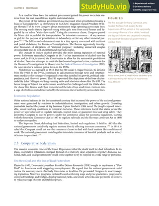 FIGURE 2.3
The ﬁrst book by Anthony Comstock, who
headed the New York Society for the
Suppression of Vice, aimed at the supposedly
corrupting inﬂuence of the tabloid media of
the day on children and proposed increasing
the power of the national government to
combat them.
Source: Morone, James A., Hellﬁre Nation: The Politics of Sin
in American History, (New Haven, CT: Yale University
Press, 2003), 233.
As a result of these laws, the national government gained the power to exclude ma-
terial from the mail even if it was legal in individual states.
The power of the national government also increased when prostitution became a
focus of national policy. A 1910 exposé in McClure’s magazine roused President Willi-
am Howard Taft to warn Congress about prostitution rings operating across state lines.
The ensuing media frenzy depicted young white girls torn from rural homes and de-
graded by an urban “white slave trade.” Using the commerce clause, Congress passed
the Mann Act to prohibit the transportation “in interstate commerce…of any woman
or girl for the purpose of prostitution or debauchery, or for any other immoral pur-
pose.”[27] The bill turned enforcement over to a tiny agency concerned with antitrust
and postal violations, the Bureau of Investigations. The Bureau aggressively investig-
ated thousands of allegations of “immoral purpose,” including unmarried couples
crossing state lines to wed and interracial married couples.
The crusade to outlaw alcohol provided the most lasting expansion of national
power. Reformers persuaded Congress in 1917 to bar importation of alcohol into dry
states, and, in 1919, to amend the Constitution to allow for the nationwide prohibition
of alcohol. Pervasive attempts to evade the law boosted organized crime, a rationale for
the Bureau of Investigations to bloom into the Federal Bureau of Investigation (FBI),
the equivalent of a national police force, in the 1920s.
Prohibition was repealed in 1933. But the FBI under J. Edgar Hoover, its director
from the 1920s to the 1970s, continued to call attention through news and entertain-
ment media to the scourge of organized crime that justiﬁed its growth, political inde-
pendence, and Hoover’s power. The FBI supervised ﬁlm depictions of the lives of crim-
inals like John Dillinger and long-running radio and television shows like The FBI. The
heroic image of federal law enforcement would not be challenged until the 1960s when
the classic ﬁlm Bonnie and Clyde romanticized the tale of two small-time criminals into
a saga of rebellious outsiders crushed by the ominous rise of authority across state lines.
Economic Regulation
Other national reforms in the late nineteenth century that increased the power of the national govern-
ment were generated by reactions to industrialization, immigration, and urban growth. Crusading
journalists decried the power of big business. Upton Sinclair’s 1906 novel The Jungle exposed miser-
able, unsafe working conditions in America’s factories. These reformers feared that states lacked the
power or were reluctant to regulate railroads, inspect meat, or guarantee food and drug safety. They
prompted Congress to use its powers under the commerce clause for economic regulation, starting
with the Interstate Commerce Act in 1887 to regulate railroads and the Sherman Antitrust Act in 1890
to outlaw monopolies.
The Supreme Court, defending dual federalism, limited such regulation. It held in 1895 that the
national government could only regulate matters directly aﬀecting interstate commerce.[28] In 1918, it
ruled that Congress could not use the commerce clause to deal with local matters like conditions of
work. The national government could regulate interstate commerce of harmful products such as lottery
tickets or impure food.[29]
2.3 Cooperative Federalism
The massive economic crises of the Great Depression tolled the death knell for dual federalism. In its
place, cooperative federalism emerged. Instead of a relatively clear separation of policy domains, na-
tional, state, and local governments would work together to try to respond to a wide range of problems.
The New Deal and the End of Dual Federalism
Elected in 1932, Democratic president Franklin Delano Roosevelt (FDR) sought to implement a “New
Deal” for Americans amid staggering unemployment. He argued that the national government could
restore the economy more eﬀectively than states or localities. He persuaded Congress to enact sweep-
ing legislation. New Deal programs included boards enforcing wage and price guarantees; programs to
construct buildings and bridges, develop national parks, and create artworks; and payments to farmers
to reduce acreage of crops and stabilize prices.
CHAPTER 2 FEDERALISM 39
 