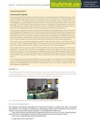 Comparing Content
The Convention’s Gag Rule
Press coverage of the Constitutional Convention cannot be compared because one of the ﬁrst decisions made
in the Constitutional Convention was that “nothing spoken in the House be printed, or otherwise published or
communicated.”[16]
The delegates feared that exposure through newspapers would complicate their work.
The delegate who is today regarded as the great defender of civil liberties, George Mason, wrote to his son ap-
provingly: “This I think myself a proper precaution to prevent mistakes and misrepresentation until the busi-
ness shall have been completed, when the whole may have a very diﬀerent complexion from that in the sev-
eral crude and indigested parts might in their ﬁrst shape appear if submitted to the public eye.”[17]
This gag rule was rigorously enforced. One day the presiding oﬃcer, George Washington, noticed that an inat-
tentive delegate had dropped his notes on the ﬂoor when leaving the hall. Washington broke his usual silence
and rebuked the unknown infractor: “I am sorry to ﬁnd that some one Member of this Body, has been so neg-
lectful of the secrets of the convention as to drop in the State House a copy of their proceedings, which by ac-
cident was picked up and delivered to me this morning. I must entreat Gentlemen to be more careful, least
[sic] our transactions get into the News Papers, and disturb the public repose by premature speculations.”
Throwing the notes on the table, Washington exclaimed, “I know not whose Paper it is, but there it is, let him
who owns it take it.” Delegate William Pierce, who recorded this tale, noted that Washington “bowed, picked
up his Hat, and quitted the room with a dignity so severe that every Person seemed alarmed.”[18]
The founders were not unanimous about the threat posed by the press. Thomas Jeﬀerson was in Paris as an
ambassador. In August 1787, he wrote to his counterpart in London, John Adams, that there was no news
from the convention: “I am sorry they began their deliberations by so abominable a precedent as that of tying
up the tongues of their members. Nothing can justify this example but the innocence of their intentions, & ig-
norance of the value of public discussions. I have no doubt that all their other measures will be good &
wise.”[19]
In 1787, the powers of the press were identiﬁed in ways we recognize in the twenty-ﬁrst century. Washington
was concerned that news about the political process might produce rumors, confusion, worry, and public op-
position to worthwhile policies. But as Jeﬀerson recognized, the news can also lead to productive public de-
bate, dialogue, and deliberation.
FIGURE 1.4
The membership of the Constitutional Convention was so small—never more than ﬁfty on a given day—that they
could proceed largely in “a committee of the whole.” This size enabled them to continue their discussions in private
at their preferred boardinghouses and taverns—and to keep a tight lid on public discussion.
Source: Photo taken by Dan Smith, http://commons.wikimedia.org/wiki/File:Independence_Hall_Assembly_Room.jpg.
The Cross-Cutting Divides
The delegates immediately discarded the Continental Congress’s mandate that they recommend
amendments to the Articles of Confederation. They agreed to draft a new Constitution from scratch in
order to create a national government superior to and independent of the states.
This crucial decision was followed by disagreement about exactly how to create a national govern-
ment. The states varied widely in economic bases, population sizes, and numbers of slaves.
Three cross-cutting divides existed among the states:
1. Large states versus small states[20]
CHAPTER 1 THE CONSTITUTION AND THE STRUCTURE OF GOVERNMENT POWER 15
 