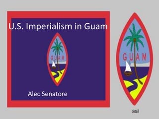 U.S. Imperialism in Guam




    Alec Senatore
 