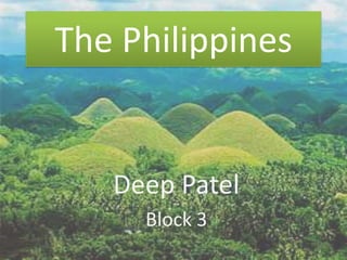 The Philippines


   Deep Patel
     Block 3
 
