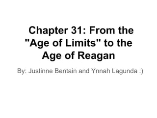 Chapter 31: From the
  "Age of Limits" to the
     Age of Reagan
By: Justinne Bentain and Ynnah Lagunda :)
 