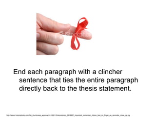End each paragraph with a clincher
        sentence that ties the entire paragraph
        directly back to the thesis statement.


http://www1.istockphoto.com/file_thumbview_approve/2418881/2/istockphoto_2418881_important_remember_ribbon_tied_on_finger_as_reminder_close_up.jpg
 