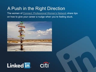 A Push in the Right Direction
The women of Connect: Professional Women’s Network share tips
on how to give your career a nudge when you’re feeling stuck.
 