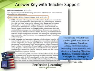 ©2015
Answer Key with Teacher Support
Teachers are provided with
possible “good” responses for
Short-Answer Questions.
Detailed responses include
bolded key terms by theme, and
citations to Learning Objectives,
Historical Thinking Skills, Key
Concepts, and Text Pages as
outlined in the chart on the
previous slide.
 