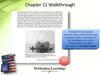 ©2015
Chapter 11 Walkthrough
Throughout the program,
students engage with primary and
secondary sources, necessary for
the development of critical
thinking skills and their
application to Document-Based
Questions, tested on the AP exam.
Page
211
 