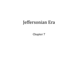 The	
  Early	
  Republic
Chapter	
  7:	
  Jefferson,	
  Madison	
  and	
  the	
  War	
  of	
  1812
 
