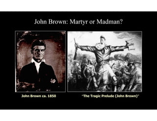 John Brown: Martyr or Madman?
John Brown ca. 1850 “The Tragic Prelude (John Brown)”
 