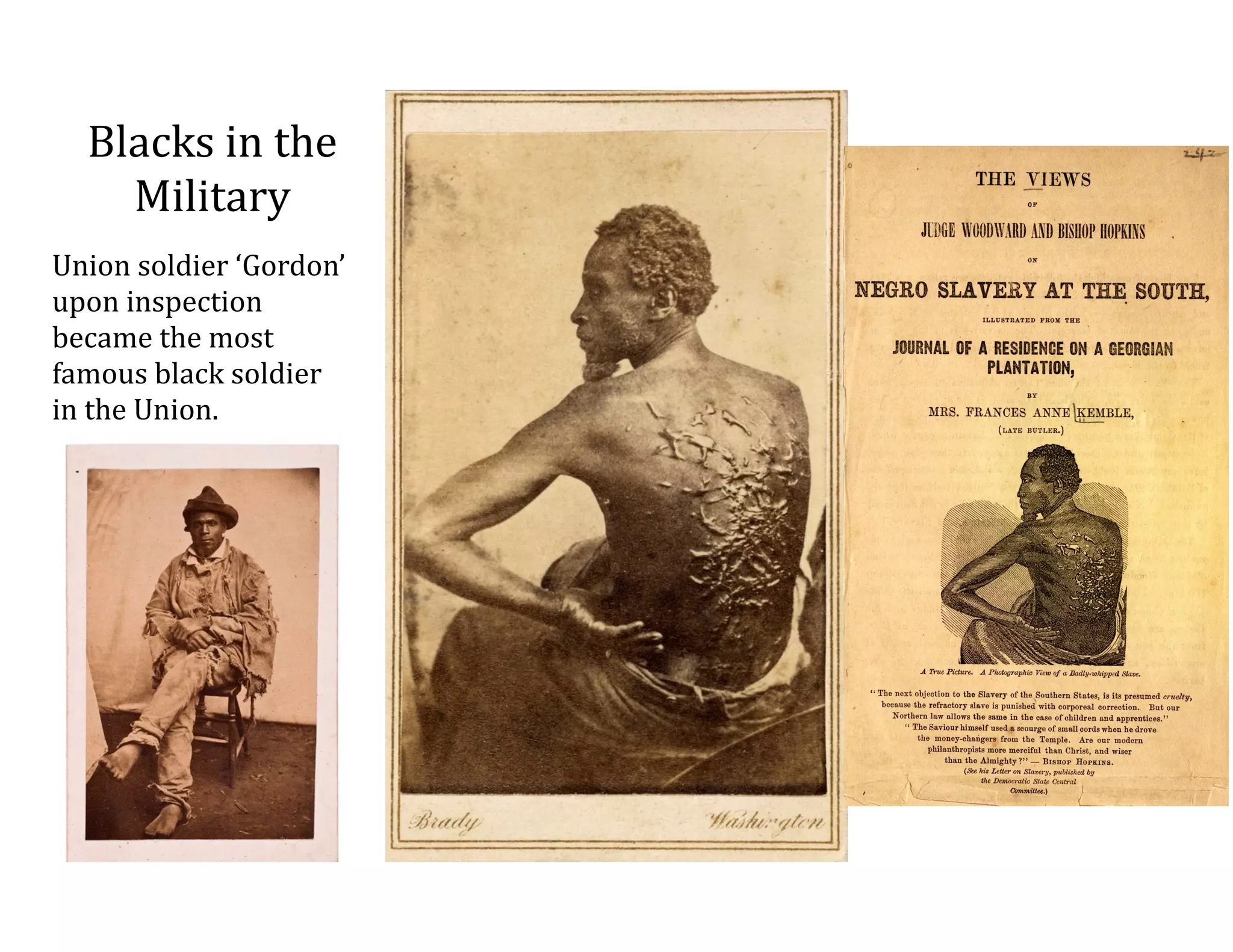 Blacks	
  in	
  the	
  
Military
Union	
  soldier	
  ‘Gordon’	
  
upon	
  inspection	
  
became	
  the	
  most	
  
famous	
  black	
  soldier	
  
in	
  the	
  Union.	
  
 