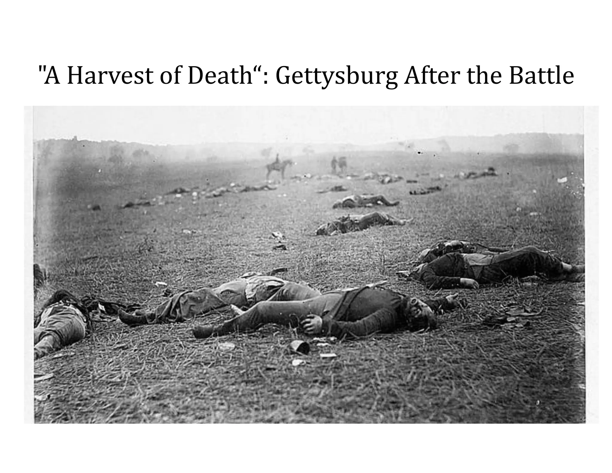 "A	
  Harvest	
  of	
  Death“:	
  Gettysburg	
  After	
  the	
  Battle
 