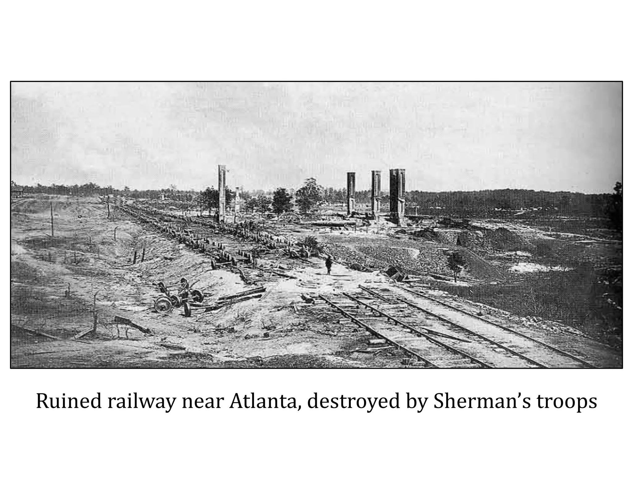 Ruined	
  railway	
  near	
  Atlanta,	
  destroyed	
  by	
  Sherman’s	
  troops	
  
 