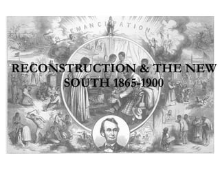 RECONSTRUCTION & THE NEW
SOUTH 1865-1900
 