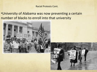 Racial Protests Cont.  University of Alabama was now preventing a certain number of blacks to enroll into that university 