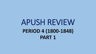 APUSH REVIEW
PERIOD 4 (1800-1848)
PART 1
 