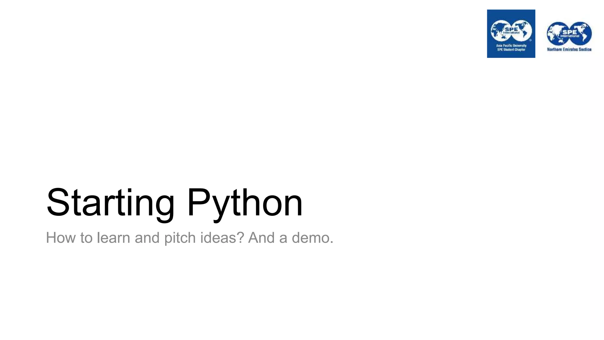 Starting Python
How to learn and pitch ideas? And a demo.
 