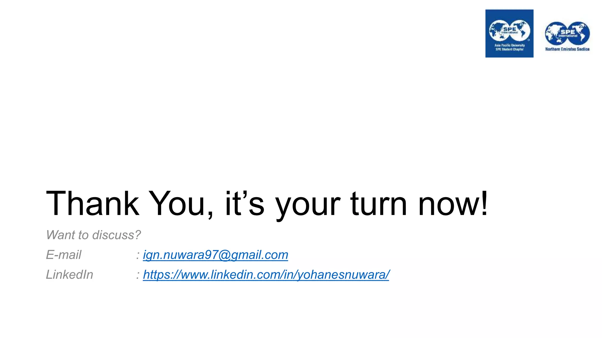 Thank You, it’s your turn now!
Want to discuss?
E-mail : ign.nuwara97@gmail.com
LinkedIn : https://www.linkedin.com/in/yohanesnuwara/
 