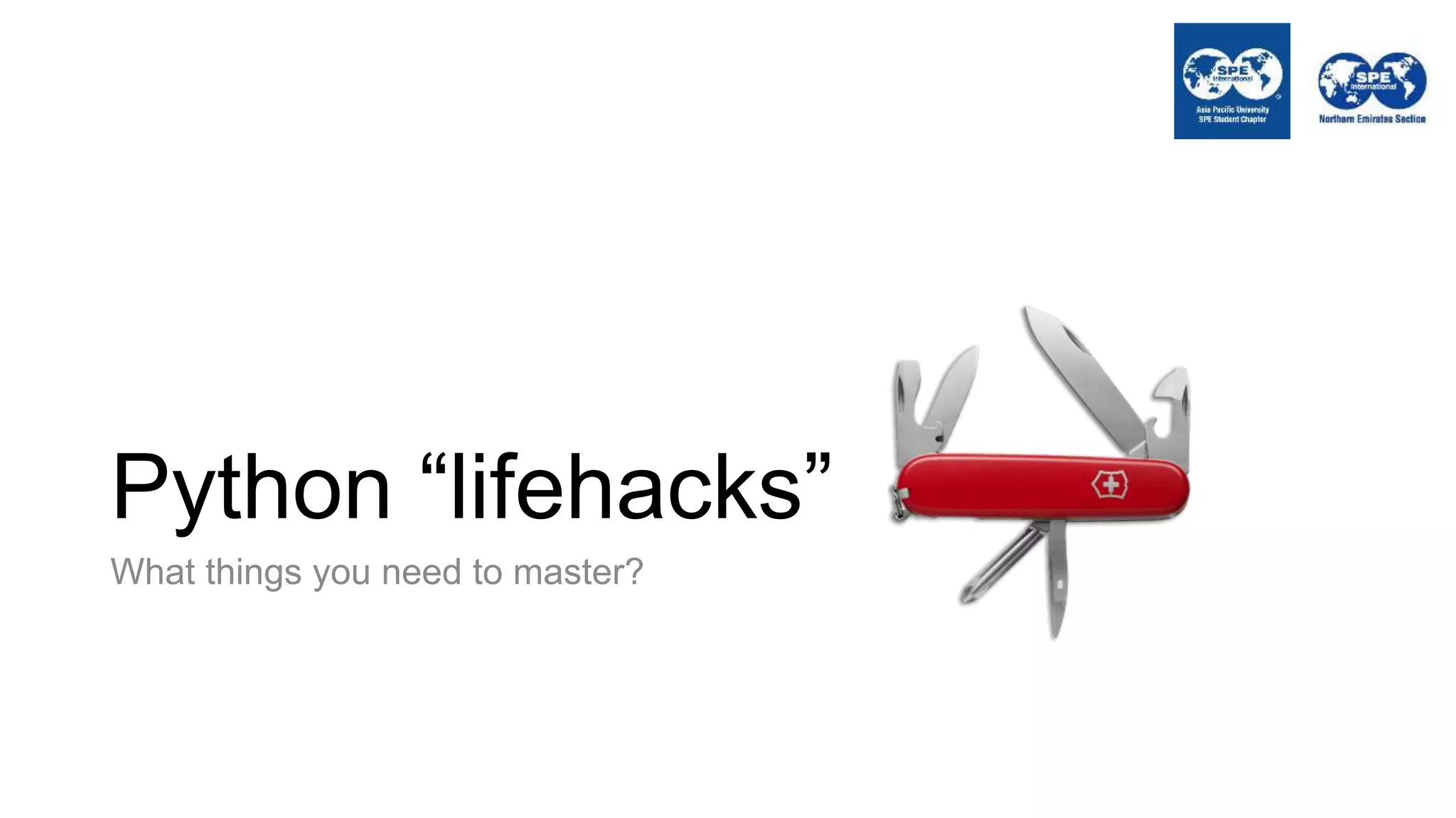 Python “lifehacks”
What things you need to master?
 