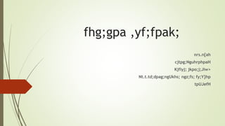 fhg;gpa ,yf;fpak;
nrs.n[ah
cjtpg;NguhrphpaH
Kjfiyj; jkpo;j;Jiw>
Nt.t.td;dpag;ngUkhs; ngz;fs; fy;Y}hp
tpUJefH
 